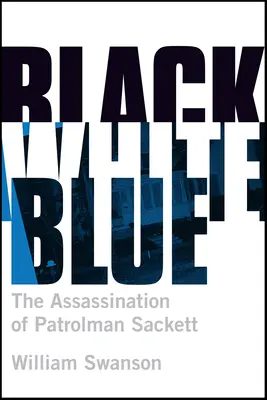 Black White Blue: El asesinato del patrullero James Sackett - Black White Blue: The Assassination of Patrolman James Sackett