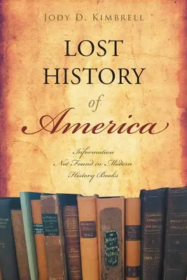 Historia perdida de Estados Unidos: Información que no se encuentra en los libros de historia modernos - Lost History Of America: Information Not Found in Modern History Books