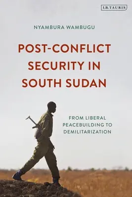 Seguridad posconflicto en Sudán del Sur: De la consolidación de la paz liberal a la desmilitarización - Post-Conflict Security in South Sudan: From Liberal Peacebuilding to Demilitarization