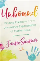 Sin ataduras: Cómo liberarse de las expectativas poco realistas de la maternidad - Unbound: Finding Freedom from Unrealistic Expectations of Motherhood