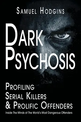 Psicosis oscura: dentro de las mentes de los delincuentes más peligrosos del mundo - Dark Psychosis: Inside The Minds of The World's Most Dangerous Offenders