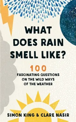 A qué huele la lluvia: 100 preguntas fascinantes sobre los caprichos del clima - What Does Rain Smell Like?: 100 Fascinating Questions on the Wild Ways of the Weather