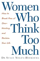 Mujeres que piensan demasiado: cómo liberarte del exceso de pensamientos y recuperar tu vida - Women Who Think Too Much - How to break free of overthinking and reclaim your life