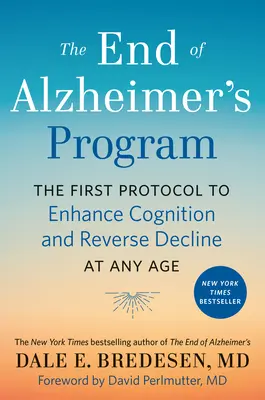 El Programa del Fin del Alzheimer: El primer protocolo para mejorar la cognición y revertir el deterioro a cualquier edad - The End of Alzheimer's Program: The First Protocol to Enhance Cognition and Reverse Decline at Any Age