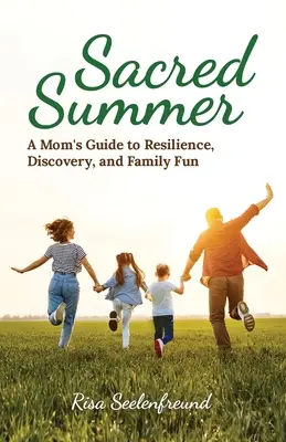 Verano sagrado: Guía de una madre para la resiliencia, el descubrimiento y la diversión en familia - Sacred Summer: A Mom's Guide to Resilience, Discovery, and Family Fun