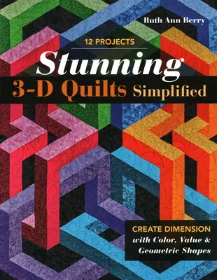 Impresionantes Colchas 3D Simplificadas: Cree dimensión con color, valor y formas geométricas - Stunning 3-D Quilts Simplified: Create Dimension with Color, Value & Geometric Shapes