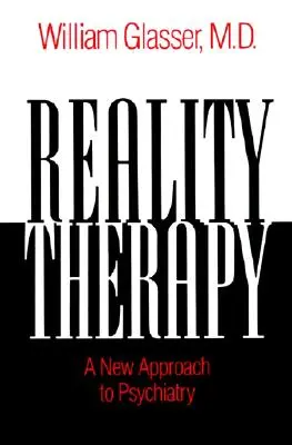 Terapia de la realidad: un nuevo enfoque de la psiquiatría - Reality Therapy - A New Approach to Psychiatry