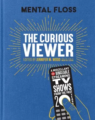 Mental Floss el espectador curioso: Una miscelánea de programas de televisión en streaming de los últimos veinte años - Mental Floss the Curious Viewer: A Miscellany of Bingeable Streaming TV Shows from the Past Twenty Years