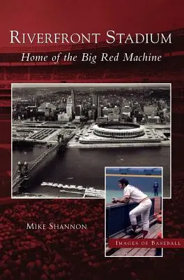 Riverfront Stadium: Hogar de la Gran Máquina Roja - Riverfront Stadium: Home of the Big Red Machine