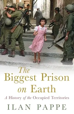 La mayor prisión del mundo: Historia de los Territorios Ocupados - The Biggest Prison on Earth: A History of the Occupied Territories