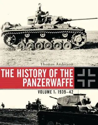 La Historia de la Panzerwaffe: Volumen I: 1939-42 - The History of the Panzerwaffe: Volume I: 1939-42