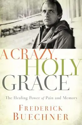 Una gracia loca y santa: El poder curativo del dolor y la memoria - A Crazy, Holy Grace: The Healing Power of Pain and Memory