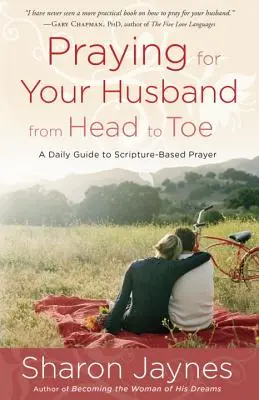 Orar por tu marido de pies a cabeza: Una guía diaria para la oración basada en las Escrituras - Praying for Your Husband from Head to Toe: A Daily Guide to Scripture-Based Prayer