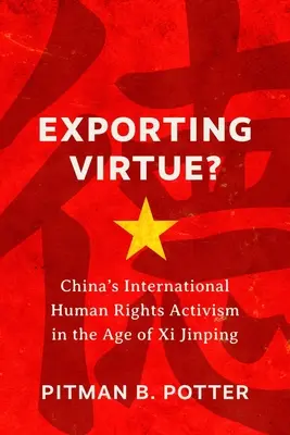 Exporting Virtue: China's International Human Rights Activism in the Age of XI Jinping (Exportación de la virtud: el activismo internacional chino en favor de los derechos humanos en la era de XI Jinping) - Exporting Virtue?: China's International Human Rights Activism in the Age of XI Jinping