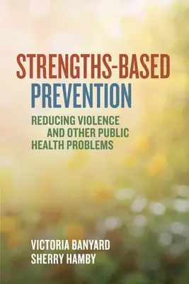 Prevención basada en fortalezas: Reducción de la violencia y otros problemas de salud pública - Strengths-Based Prevention: Reducing Violence and Other Public Health Problems