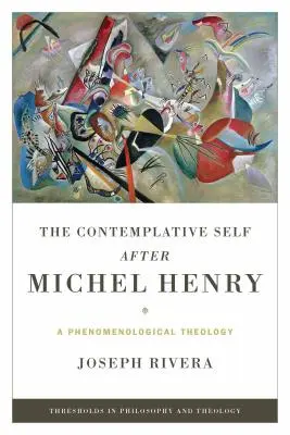 El yo contemplativo después de Michel Henry: Una teología fenomenológica - The Contemplative Self After Michel Henry: A Phenomenological Theology