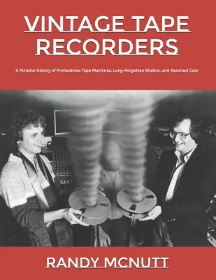 Vintage Tape Recorders: Una historia ilustrada de magnetófonos profesionales, estudios olvidados y equipos diversos - Vintage Tape Recorders: A Pictorial History of Professional Tape Recorders, Long-Forgotten Studios, and Assorted Gear