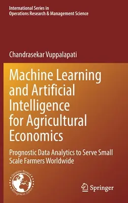 Aprendizaje automático e inteligencia artificial para la economía agrícola: Análisis de datos de pronóstico al servicio de los pequeños agricultores de todo el mundo - Machine Learning and Artificial Intelligence for Agricultural Economics: Prognostic Data Analytics to Serve Small Scale Farmers Worldwide