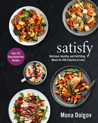 Satisfacción: ¡Comidas deliciosas, sanas y saciantes por 500 calorías o menos! - Satisfy: Delicious, Healthy, and Full-Filling Meals for 500 Calories or Less!