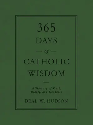 365 días de sabiduría católica: Un tesoro de verdad, belleza y bondad - 365 Days of Catholic Wisdom: A Treasury of Truth, Beauty, and Goodness