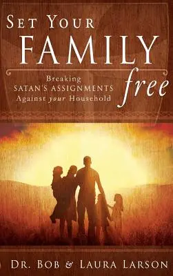 Libere a su familia: Cómo romper las ataduras de Satanás contra su hogar - Set Your Family Free: Breaking Satan's Assignments Against Your Household