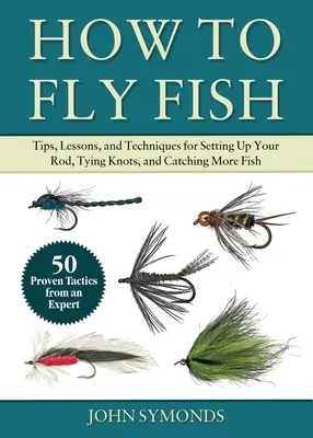 Guía del principiante absoluto para la pesca con mosca: consejos, lecciones y técnicas para atar nudos, leer el agua, lanzar y pescar más peces--50 técnicas de eficacia probada - Absolute Beginner's Guide to Fly Fishing: Tips, Lessons, and Techniques for Tying Knots, Reading the Water, Casting, and Catching More Fish--50 Proven