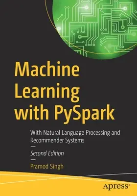 Aprendizaje automático con PySpark: Con Procesamiento del Lenguaje Natural y Sistemas de Recomendación - Machine Learning with PySpark: With Natural Language Processing and Recommender Systems