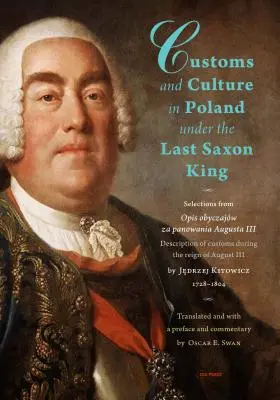 Costumbres y cultura en Polonia bajo el último rey sajón: Selecciones del Opis Obyczajw Za Panowania Augusta III del Padre Jędrzej Kitowicz, 1728 - Customs and Culture in Poland Under the Last Saxon King: Selections from Opis Obyczajw Za Panowania Augusta III by Father Jędrzej Kitowicz, 1728