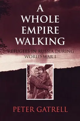 Todo un imperio andante: Refugiados en Rusia durante la Primera Guerra Mundial - A Whole Empire Walking: Refugees in Russia During World War I