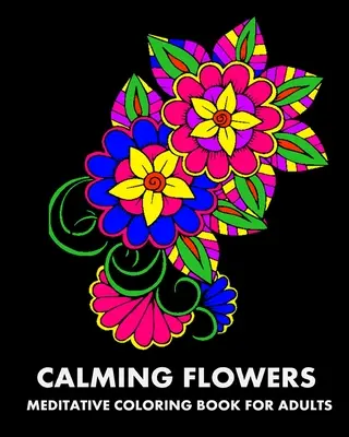 Flores Calmantes: Libro para colorear meditativo para adultos - Calming Flowers: Meditative Coloring Book For Adults