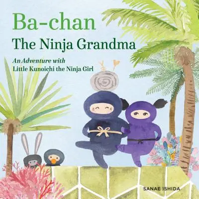 Ba-Chan, la abuela ninja: Una aventura con la pequeña Kunoichi, la niña ninja - Ba-Chan the Ninja Grandma: An Adventure with Little Kunoichi the Ninja Girl