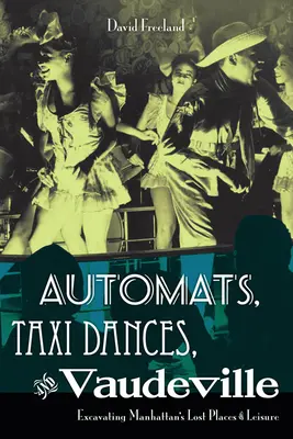 Automats, Taxi Dances, and Vaudeville: Excavando los lugares de ocio perdidos de Manhattan - Automats, Taxi Dances, and Vaudeville: Excavating Manhattan's Lost Places of Leisure