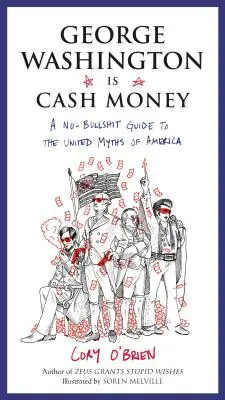 George Washington es dinero en efectivo: Una guía sin tonterías de los mitos unidos de América - George Washington Is Cash Money: A No-Bullshit Guide to the United Myths of America