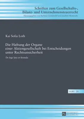 Die Haftung Der Organe Einer Aktiengesellschaft Bei Entscheidungen Unter Rechtsunsicherheit: de Lege Lata Et Ferenda