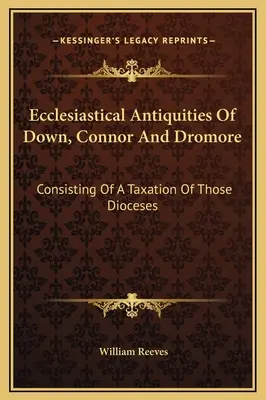 Antigüedades eclesiásticas de Down, Connor y Dromore: La historia de los niños en el mundo - Ecclesiastical Antiquities Of Down, Connor And Dromore: Consisting Of A Taxation Of Those Dioceses