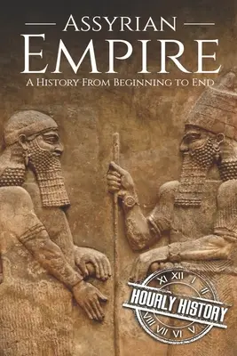 El Imperio Asirio: Historia de principio a fin - Assyrian Empire: A History from Beginning to End