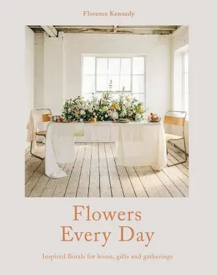 Flores todos los días - Flores inspiradas para el hogar, regalos y reuniones - Flowers Every Day - Inspired florals for home, gifts and gatherings