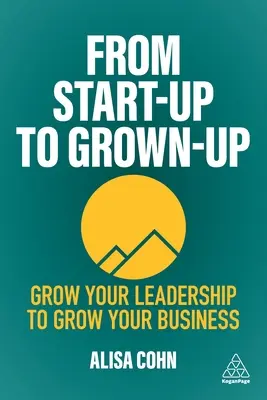 De emprendedor a adulto: Haga crecer su liderazgo para hacer crecer su empresa - From Start-Up to Grown-Up: Grow Your Leadership to Grow Your Business