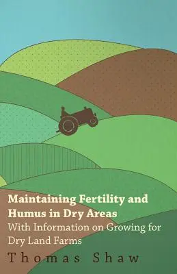 Mantenimiento de la fertilidad y el humus en zonas áridas - Con información sobre el cultivo para explotaciones de secano - Maintaining Fertility and Humus in Dry Areas - With Information on Growing for Dry Land Farms