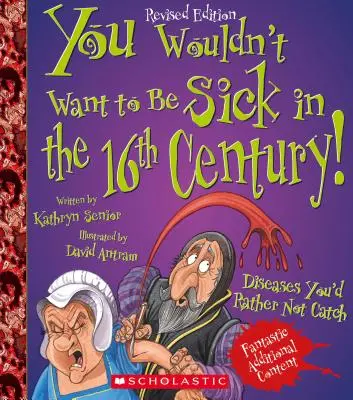 ¡You Wouldn't Want to Be Sick in the 16th Century! (Edición revisada) (No querrá... Historia del mundo) - You Wouldn't Want to Be Sick in the 16th Century! (Revised Edition) (You Wouldn't Want To... History of the World)