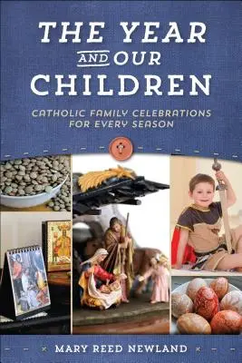 El año y nuestros hijos: Celebraciones familiares católicas para cada estación - The Year and Our Children: Catholic Family Celebrations for Every Season