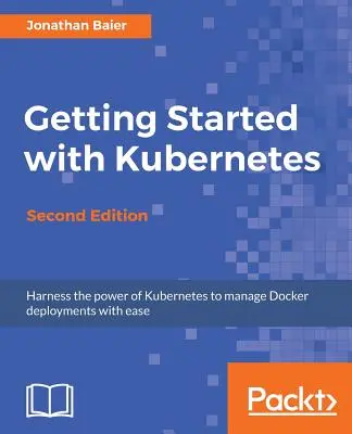 Primeros pasos con Kubernetes - Segunda edición: Orquestar y gestionar despliegues de Docker a gran escala - Getting Started with Kubernetes - Second Edition: Orchestrate and manage large-scale Docker deployments