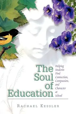 El alma de la educación: Ayudar a los alumnos a encontrar la conexión, la compasión y el carácter en la escuela - The Soul of Education: Helping Students Find Connection, Compassion, and Character at School