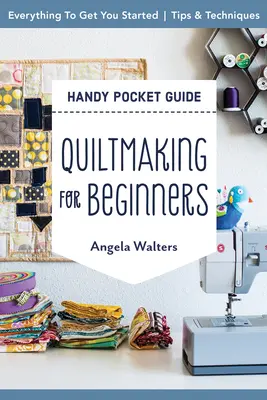 Quiltmaking for Beginners Guía práctica de bolsillo: Todo para empezar; Consejos y técnicas - Quiltmaking for Beginners Handy Pocket Guide: Everything to Get You Started; Tips & Techniques