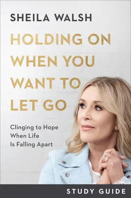 Guía de estudio de Holding on When You Want to Let Go: Aferrarse a la esperanza cuando la vida se desmorona - Holding on When You Want to Let Go Study Guide: Clinging to Hope When Life Is Falling Apart