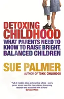 Detoxing Childhood - Lo que los padres necesitan saber para criar niños felices y con éxito - Detoxing Childhood - What Parents Need to Know to Raise Happy, Successful Children