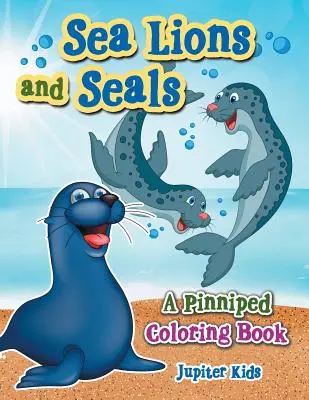 Leones marinos y focas: Un libro para colorear de pinnípedos - Sea Lions and Seals: A Pinniped Coloring Book