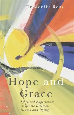 Esperanza y Gracia: Experiencias espirituales en la angustia grave, la enfermedad y la muerte - Hope and Grace: Spiritual Experiences in Severe Distress, Illness and Dying