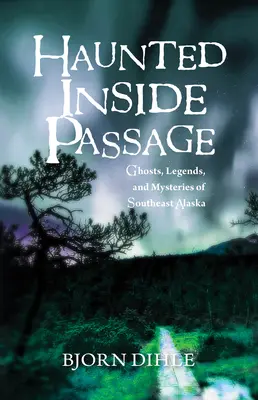 Pasaje interior embrujado: Fantasmas, leyendas y misterios del sudeste de Alaska - Haunted Inside Passage: Ghosts, Legends, and Mysteries of Southeast Alaska