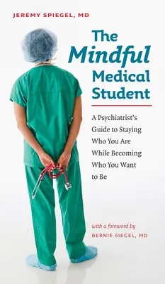 El estudiante de medicina consciente: Guía del psiquiatra para seguir siendo quien eres y convertirte en quien quieres ser - The Mindful Medical Student: A Psychiatrist's Guide to Staying Who You Are While Becoming Who You Want to Be